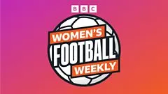 BBC Women's Football Weekly