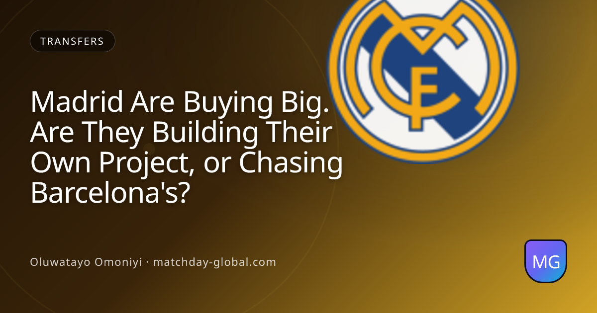 Madrid Are Buying Big. Are They Building Their Own Project, or Chasing Barcelona's?